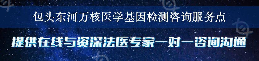 包头东河万核医学基因检测咨询服务点